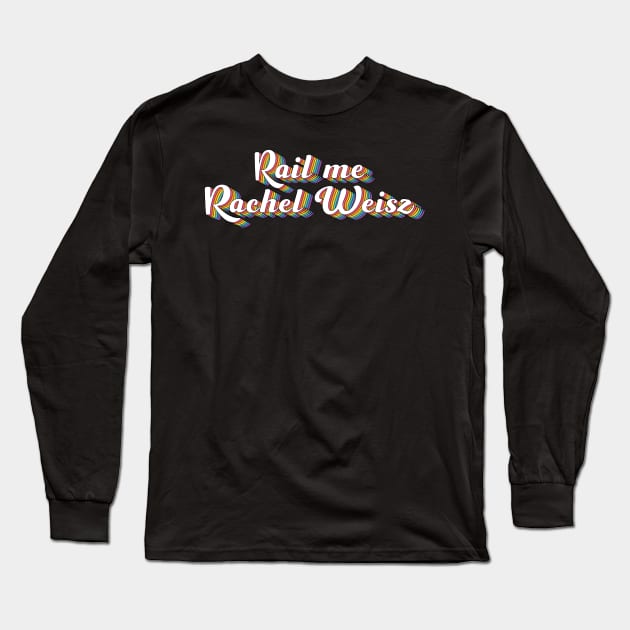 Rail Me Rachel Weisz LGBT Long Sleeve T-Shirt by ColoredRatioDesign